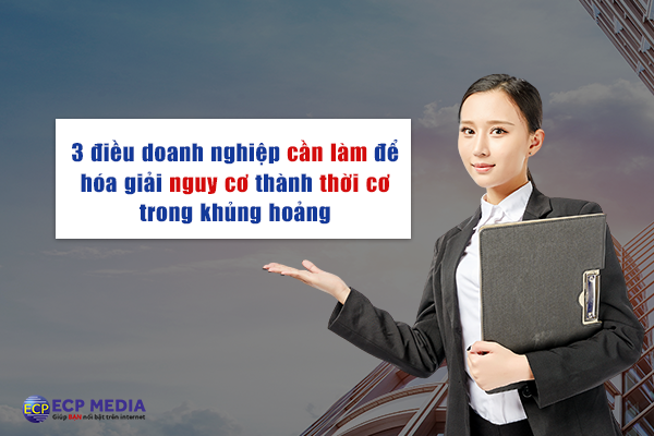 3 điều doanh nghiệp cần làm để hóa giải nguy cơ thành thời cơ trong thời khủng hoảng