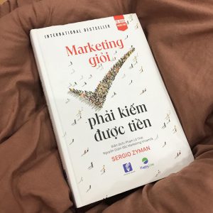 Marketing giỏi phải kiếm được tiền - Cuốn sách thay đổi hoàn toàn tư duy về marketing của bạn