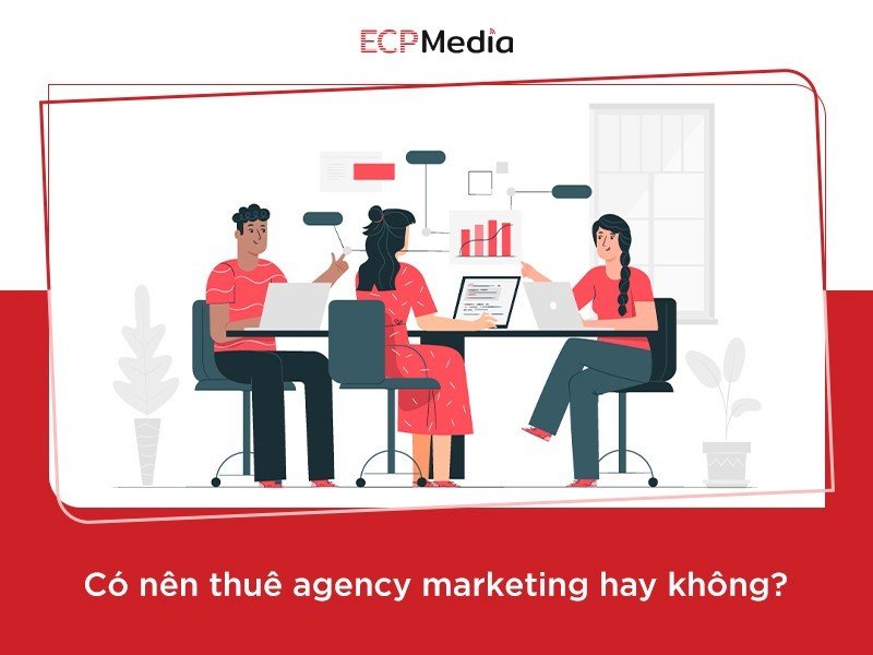 Có nên thuê agency marketing hay không?