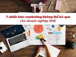 7 chiến lược marketing không thể bỏ qua cho doanh nghiệp SME