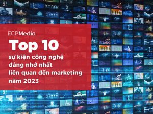 Top 10 sự kiện công nghệ đáng nhớ nhất liên quan đến ngành marketing trong năm 2023