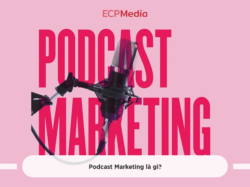 Podcast marketing: Hướng dẫn chi tiết và chiến lược hiệu quả