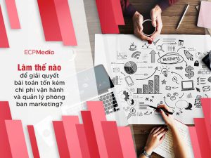 Làm sao giải quyết bài toán tốn kém chi phí vận hành và quản lý phòng ban marketing?