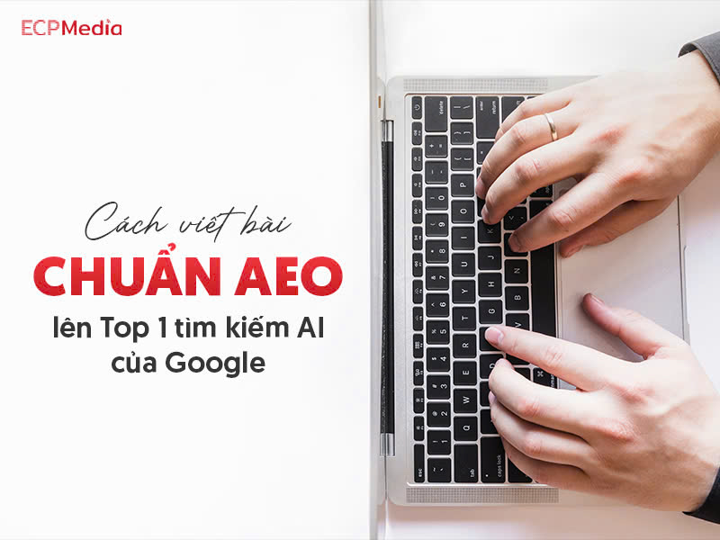 cách viết bài chuẩn aeo lên top 1 tìm kiếm ai của google