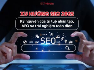 Xu hướng SEO 2025: Kỷ nguyên của trí tuệ nhân tạo, AEO và trải nghiệm toàn diện