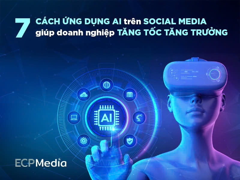 7 cách ứng dụng AI trên social media giúp doanh nghiệp tăng tốc tăng trưởng