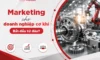 Marketing cho doanh nghiệp cơ khí: Bắt đầu từ đâu khi chưa từng làm Marketing