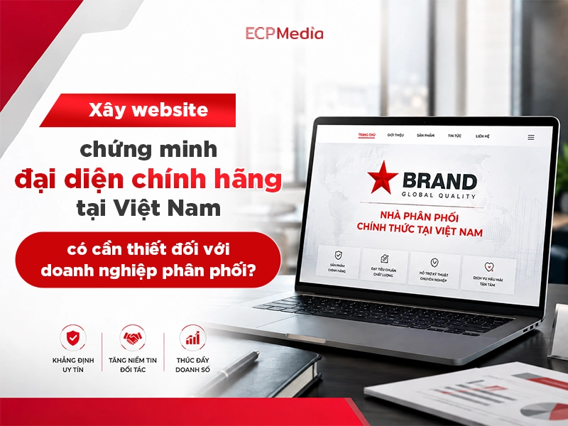 Có quyền phân phối độc quyền nhưng khách hàng vẫn không biết? Website đang thiếu điều gì?