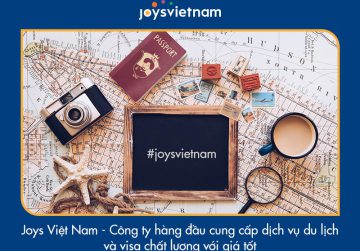 Joys Việt Nam – Công ty uy tín cung cấp dịch vụ du lịch và visa chất lượng